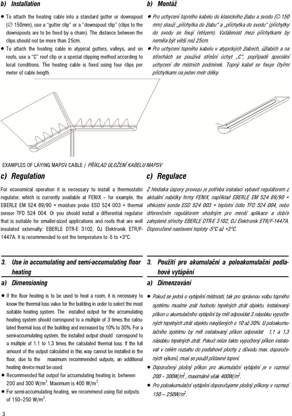 To attach the heating cable in atypical gutters, valleys, and on roofs, use a C roof clip or a special clipping method according to local conditions.