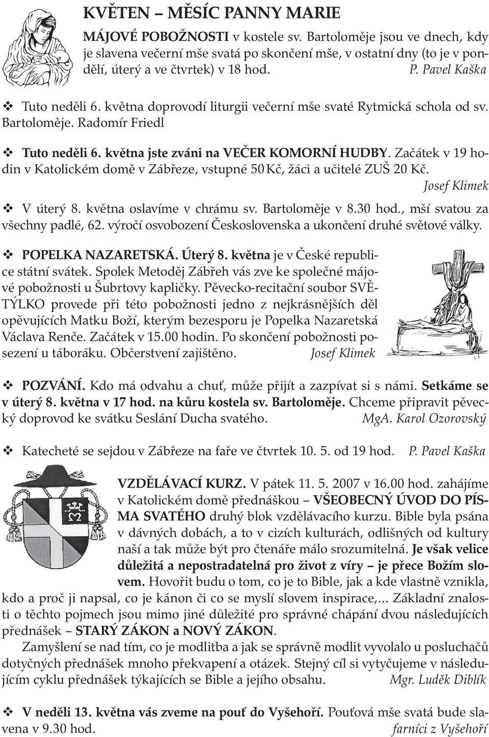 Začátek v 19 hodin v Katolickém domě v Zábřeze, vstupné 50 Kč, žáci a učitelé ZUŠ 20 Kč. Josef Klimek V úterý 8. května oslavíme v chrámu sv. Bartoloměje v 8.30 hod., mší svatou za všechny padlé, 62.