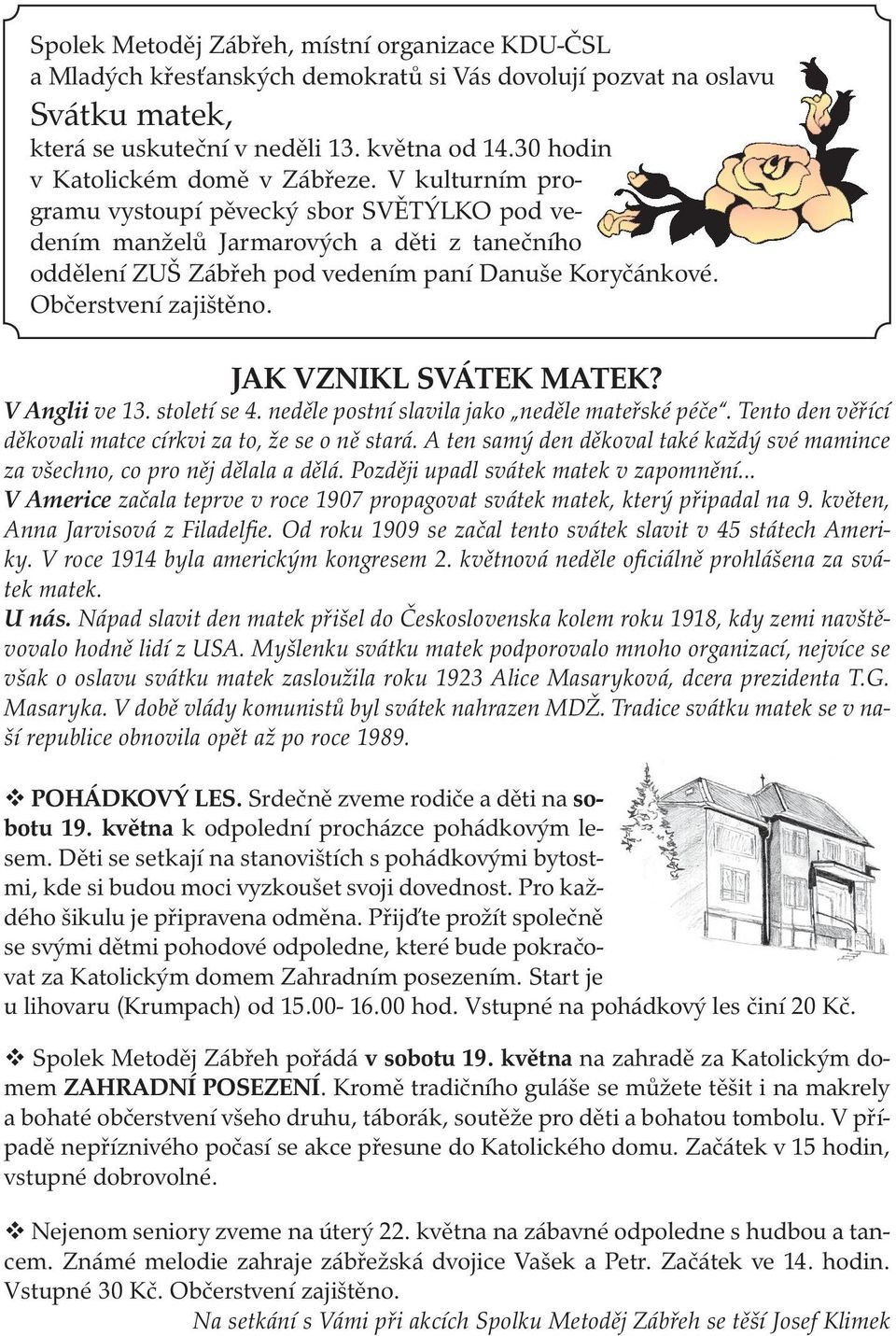 Občerstvení zajištěno. JAK VZNIKL SVÁTEK MATEK? V Anglii ve 13. století se 4. neděle postní slavila jako neděle mateřské péče. Tento den věřící děkovali matce církvi za to, že se o ně stará.