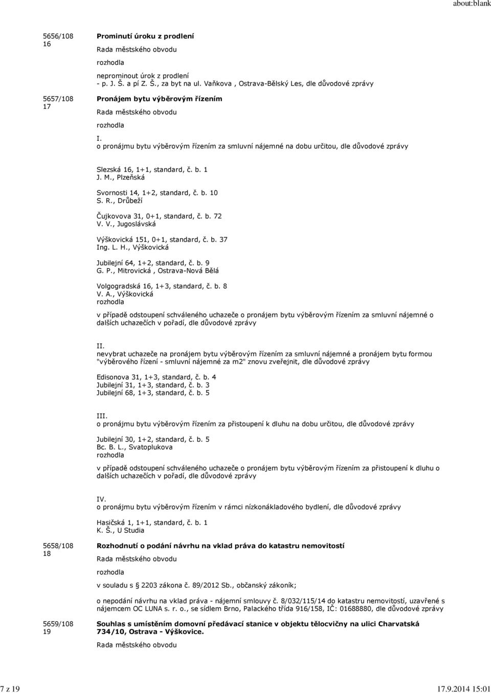 o pronájmu bytu výběrovým řízením za smluvní nájemné na dobu určitou, dle důvodové zprávy Slezská 16, 1+1, standard, č. b. 1 J. M., Plzeňská Svornosti 14, 1+2, standard, č. b. 10 S. R.