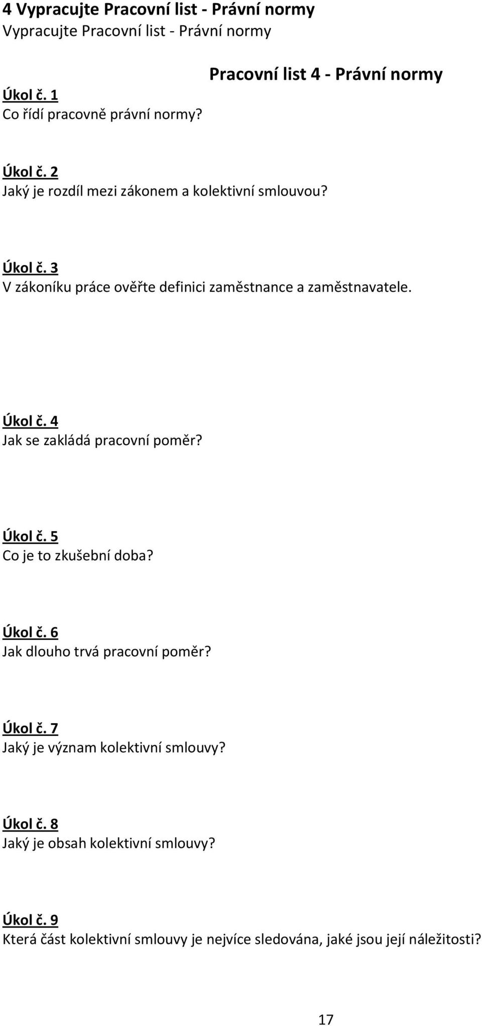 Úkol č. 4 Jak se zakládá pracovní poměr? Úkol č. 5 Co je to zkušební doba? Úkol č. 6 Jak dlouho trvá pracovní poměr? Úkol č. 7 Jaký je význam kolektivní smlouvy?