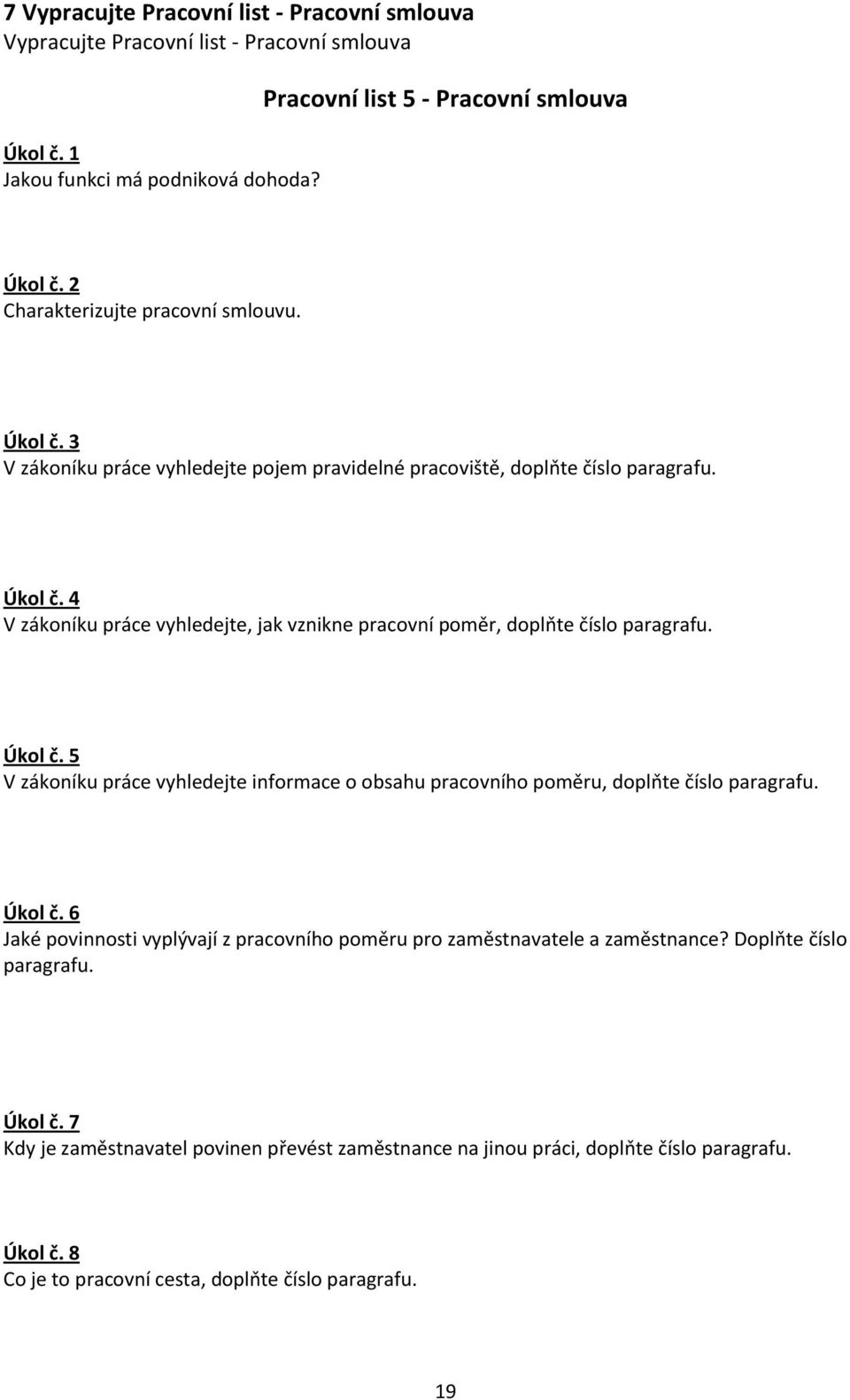 Úkol č. 5 V zákoníku práce vyhledejte informace o obsahu pracovního poměru, doplňte číslo paragrafu. Úkol č. 6 Jaké povinnosti vyplývají z pracovního poměru pro zaměstnavatele a zaměstnance?