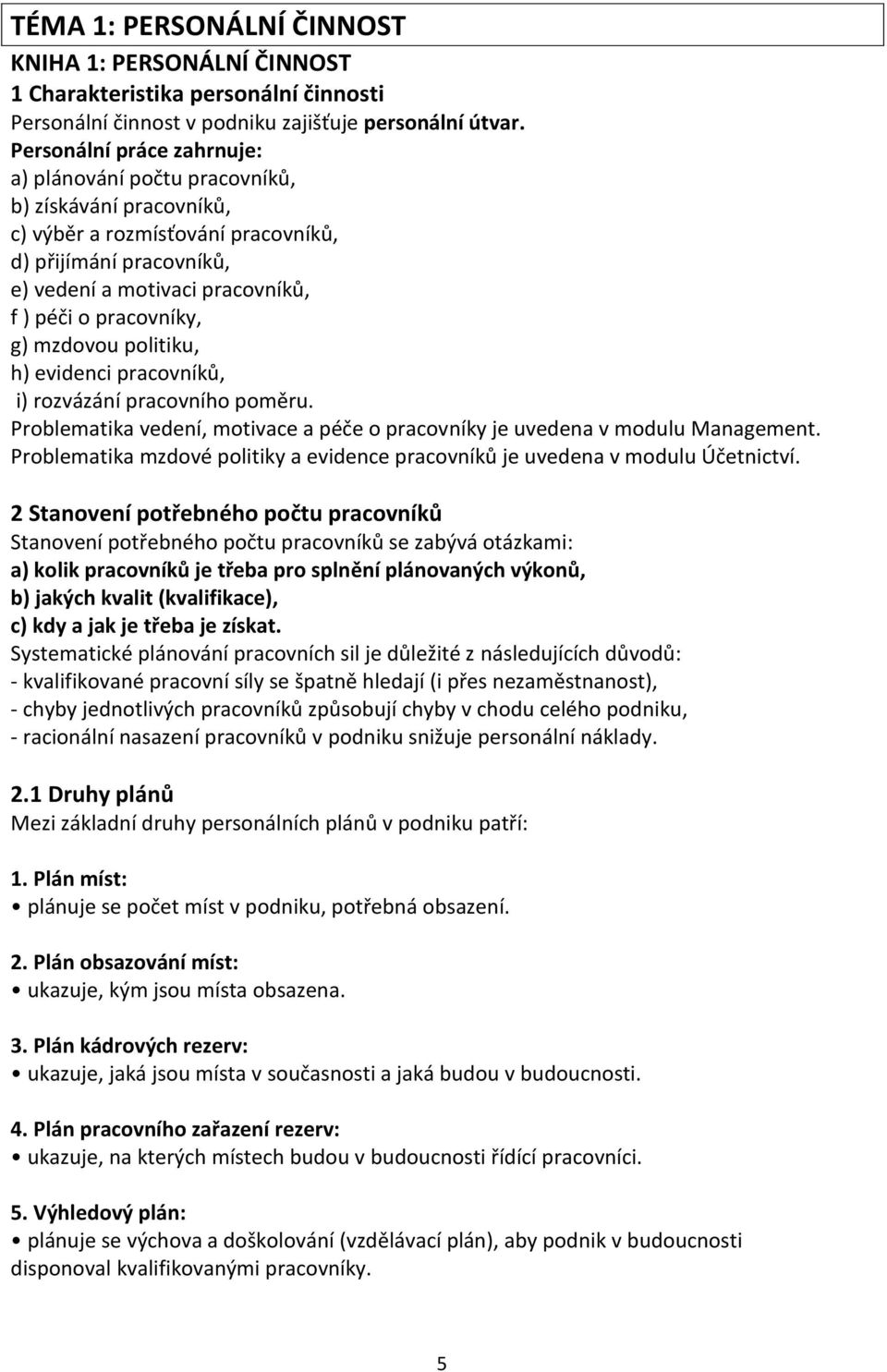 g) mzdovou politiku, h) evidenci pracovníků, i) rozvázání pracovního poměru. Problematika vedení, motivace a péče o pracovníky je uvedena v modulu Management.