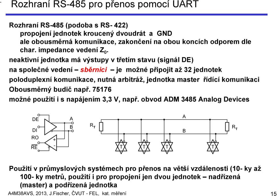 neaktivní jednotka má výstupy v třetím stavu (signál DE) na společné vedení sběrnici je možné připojit až 32 jednotek poloduplexní komunikace, nutná arbitráž, jednotka master řídící komunikaci