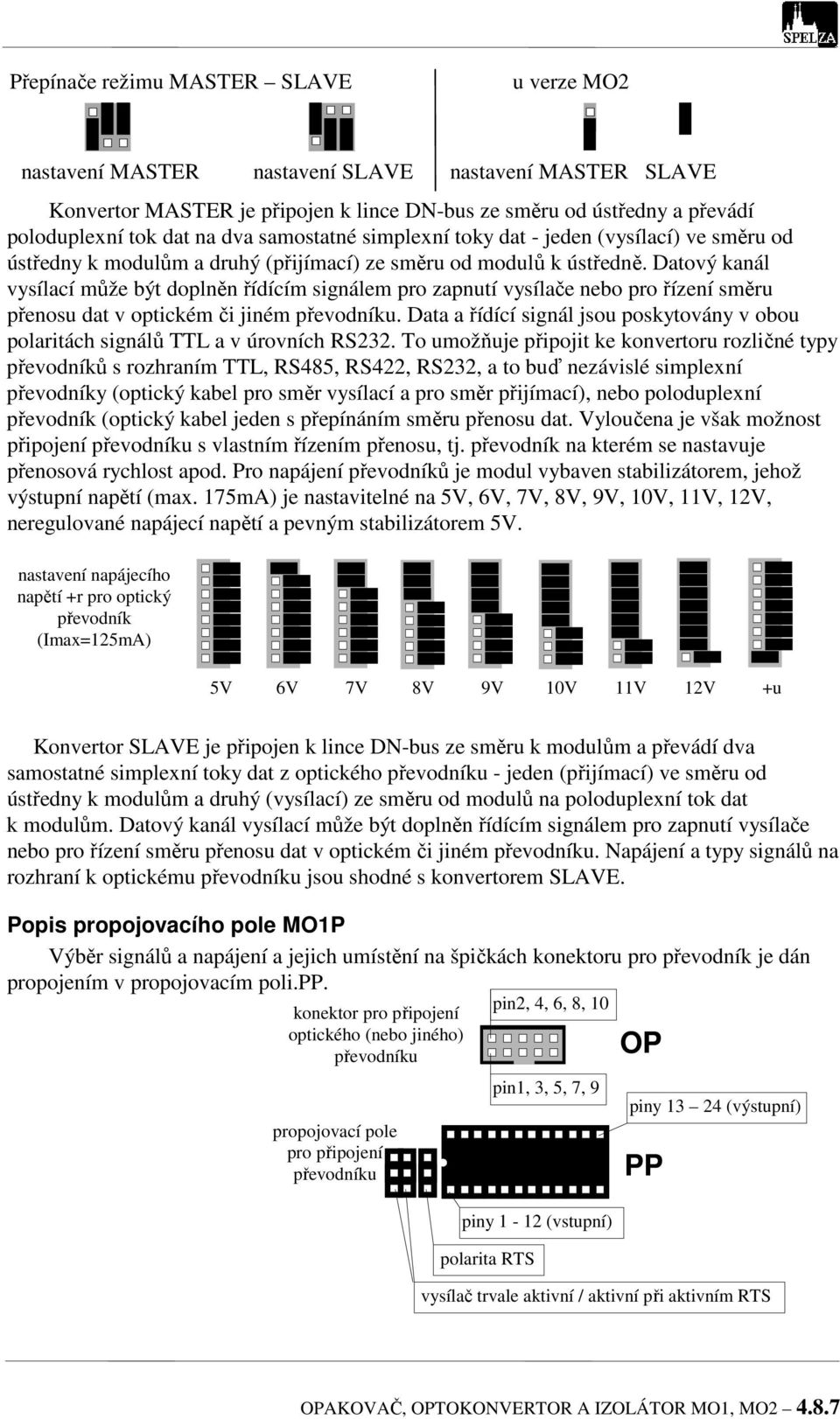 Datový kanál vysílací může být doplněn řídícím signálem pro zapnutí vysílače nebo pro řízení směru přenosu dat v optickém či jiném převodníku.