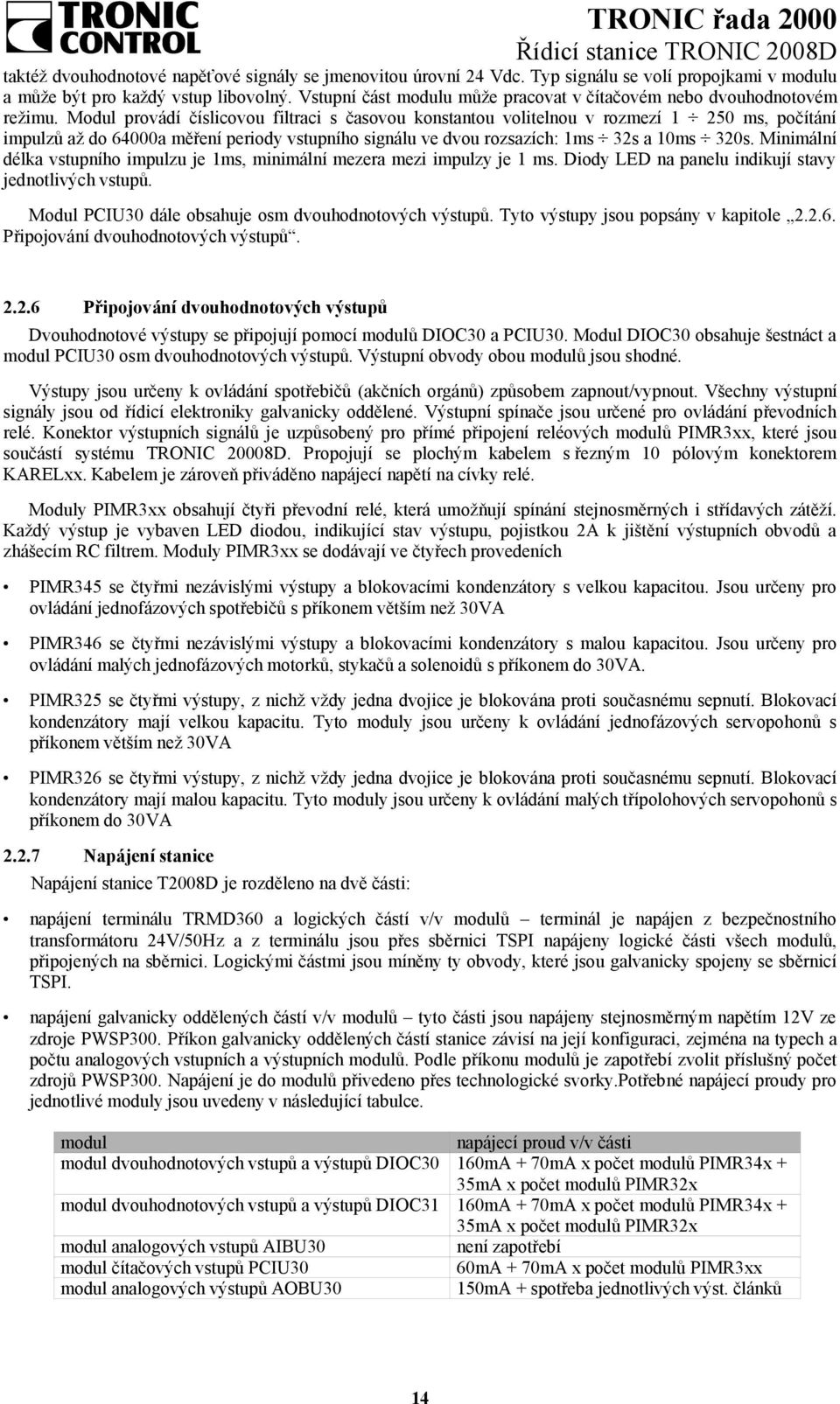 Modul provádí číslicovou filtraci s časovou konstantou volitelnou v rozmezí 1 250 ms, počítání impulzů až do 64000a měření periody vstupního signálu ve dvou rozsazích: 1ms 32s a 10ms 320s.