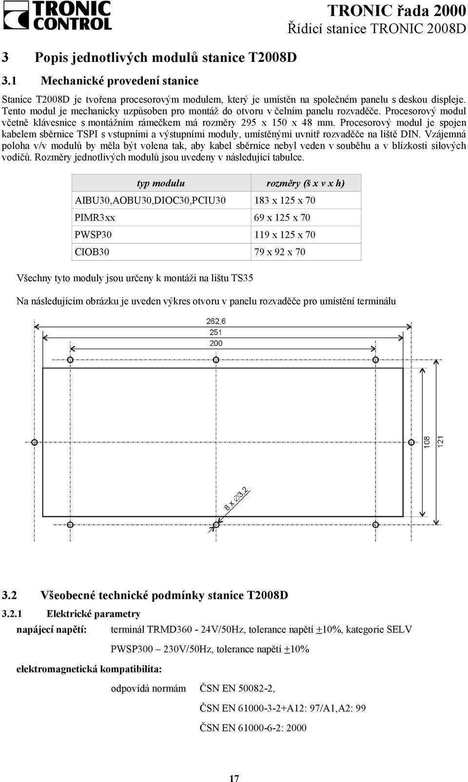 Procesorový modul je spojen kabelem sběrnice TSPI s vstupními a výstupními moduly, umístěnými uvnitř rozvaděče na liště DIN.