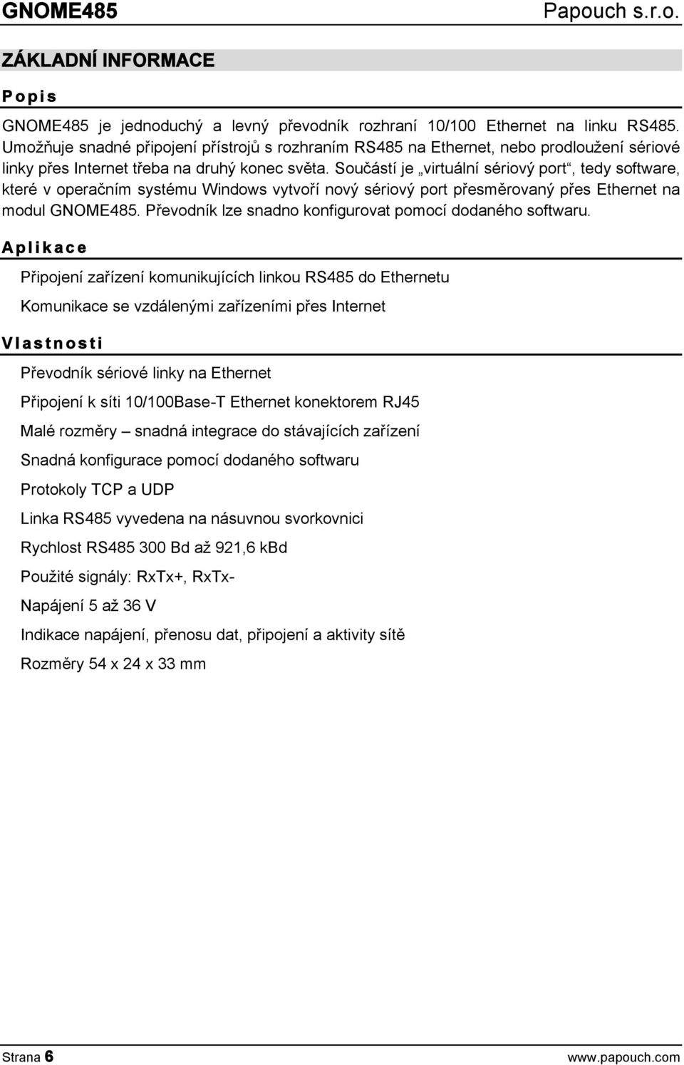 Součástí je virtuální sériový port, tedy software, které v operačním systému Windows vytvoří nový sériový port přesměrovaný přes Ethernet na modul GNOME485.