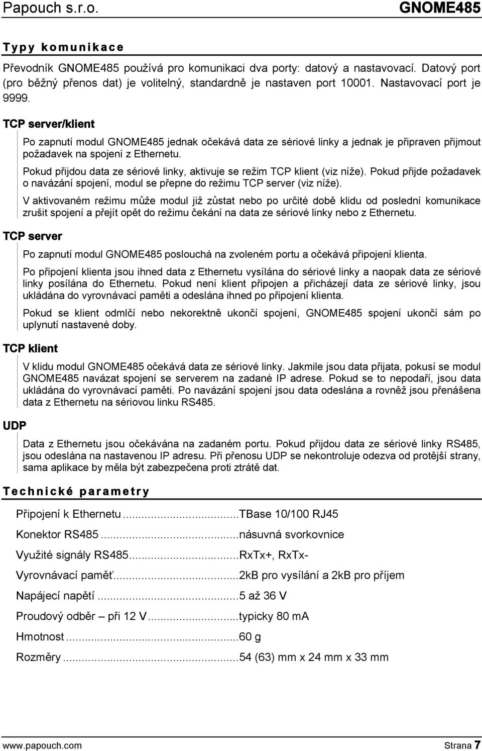 Pokud přijdou data ze sériové linky, aktivuje se režim TCP klient (viz níže). Pokud přijde požadavek o navázání spojení, modul se přepne do režimu TCP server (viz níže).