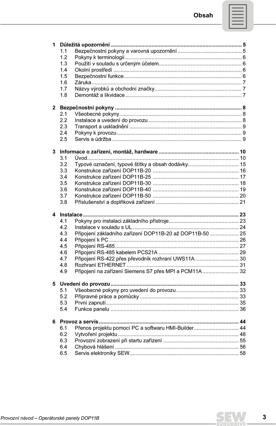 .. 9 2.4 Pokyny k provozu... 9 2.5 a údržba... 9 3 Informace o zařízení, montáž, hardware... 10 3.1 Úvod... 10 3.2 Typové označení, typové štítky a obsah dodávky... 15 3.