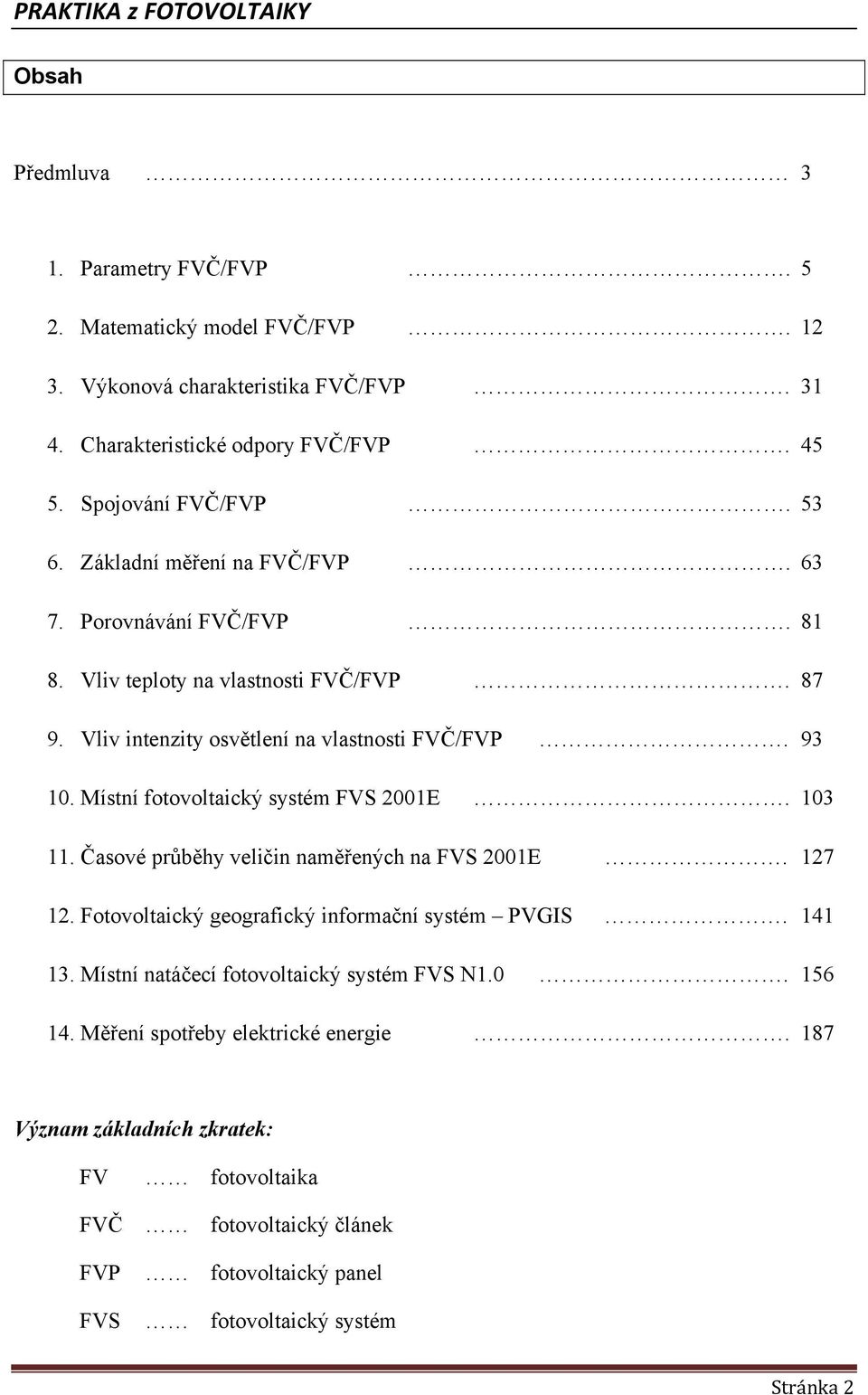 Mísní foovolaický sysém FVS 2E. 3. Časové průběhy veličin naměřených na FVS 2E. 27 2. Foovolaický geografický informační sysém PVGS. 4 3.