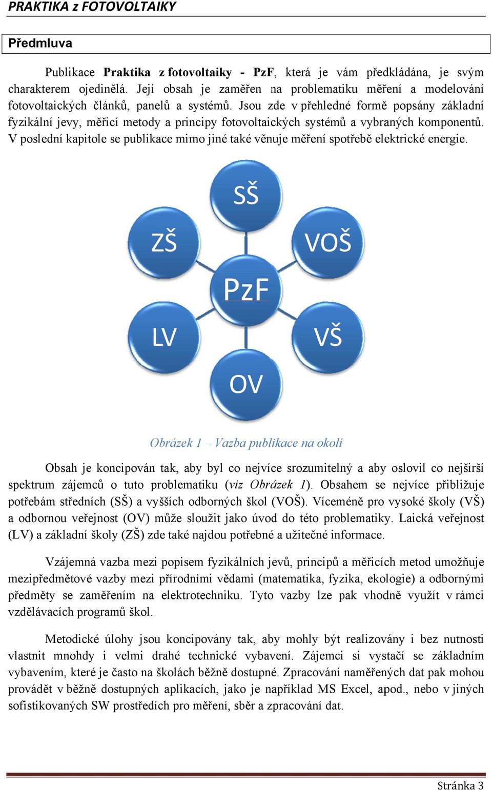 Jsou zde v přehledné forměě popsány základní fyzikální jevy, měřicí meody a principy foovolaických sysémů a vybraných komponenů.