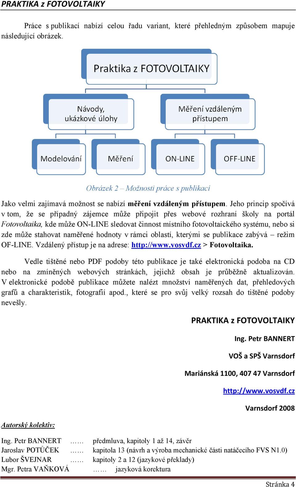 Jeho princip spočívá v om, že se případný zájemce může připoji přes webové rozhraní školy na porál Foovolaika, kde může ON-NE sledova činnos mísního foovolaického sysému, nebo si zde může sahova