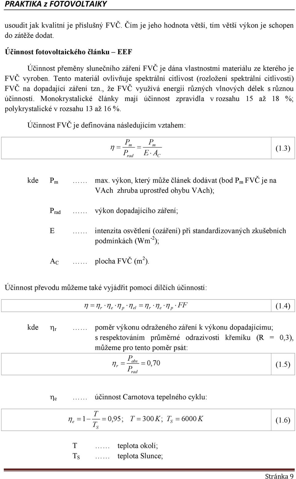 Teno maeriál ovlivňuje spekrální cilivos (rozložení spekrální cilivosi) FVČ na dopadající záření zn., že FVČ využívá energii různých vlnových délek s různou účinnosí.