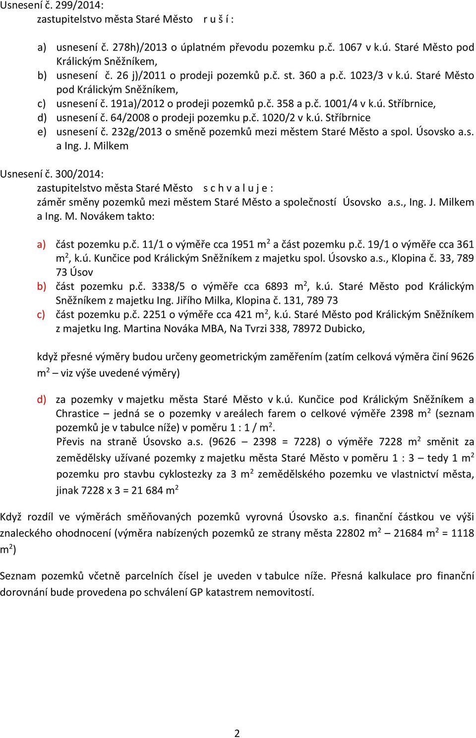 64/2008 o prodeji pozemku p.č. 1020/2 v k.ú. Stříbrnice e) usnesení č. 232g/2013 o směně pozemků mezi městem Staré Město a spol. Úsovsko a.s. a Ing. J. Milkem Usnesení č.