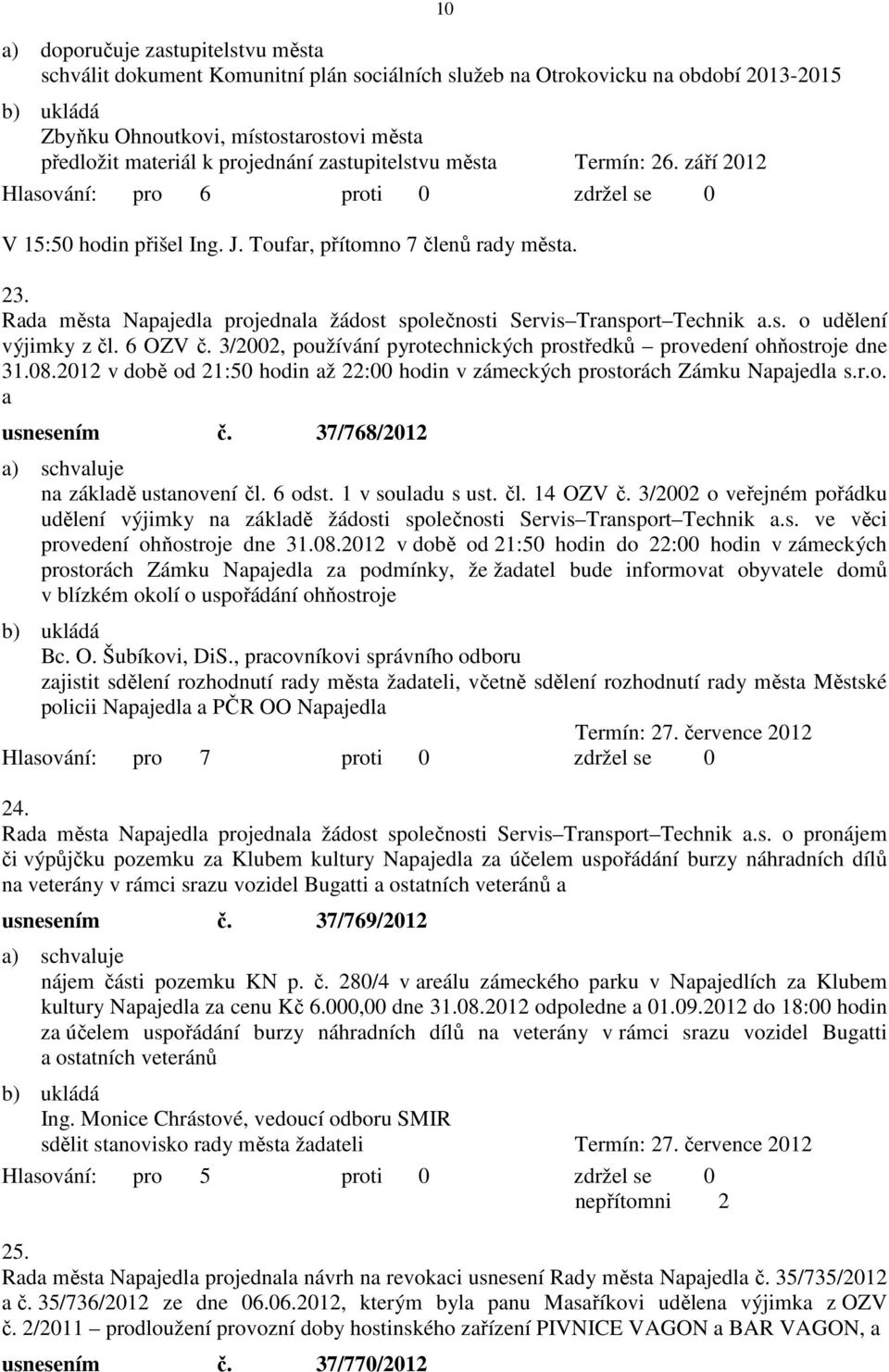 6 OZV č. 3/2002, používání pyrotechnických prostředků provedení ohňostroje dne 31.08.2012 v době od 21:50 hodin až 22:00 hodin v zámeckých prostorách Zámku Napajedla s.r.o. a usnesením č.