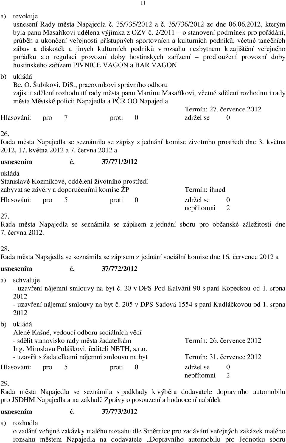 k zajištění veřejného pořádku a o regulaci provozní doby hostinských zařízení prodloužení provozní doby hostinského zařízení PIVNICE VAGON a BAR VAGON Bc. O. Šubíkovi, DiS.