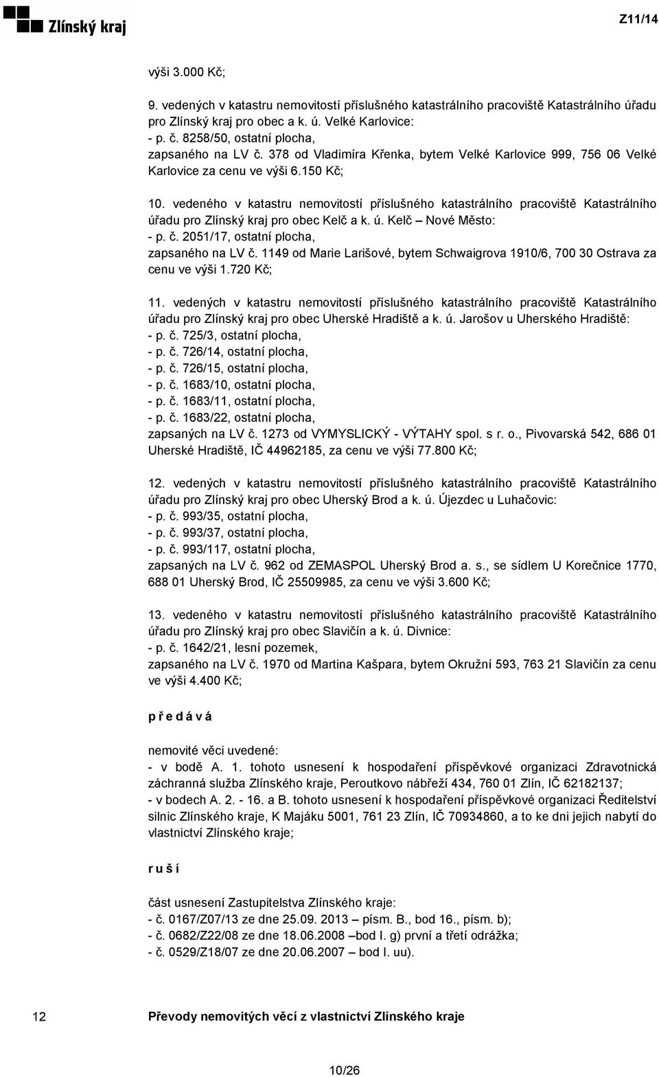 vedeného v katastru nemovitostí příslušného katastrálního pracoviště Katastrálního úřadu pro Zlínský kraj pro obec Kelč a k. ú. Kelč Nové Město: - p. č. 2051/17, ostatní plocha, zapsaného na LV č.