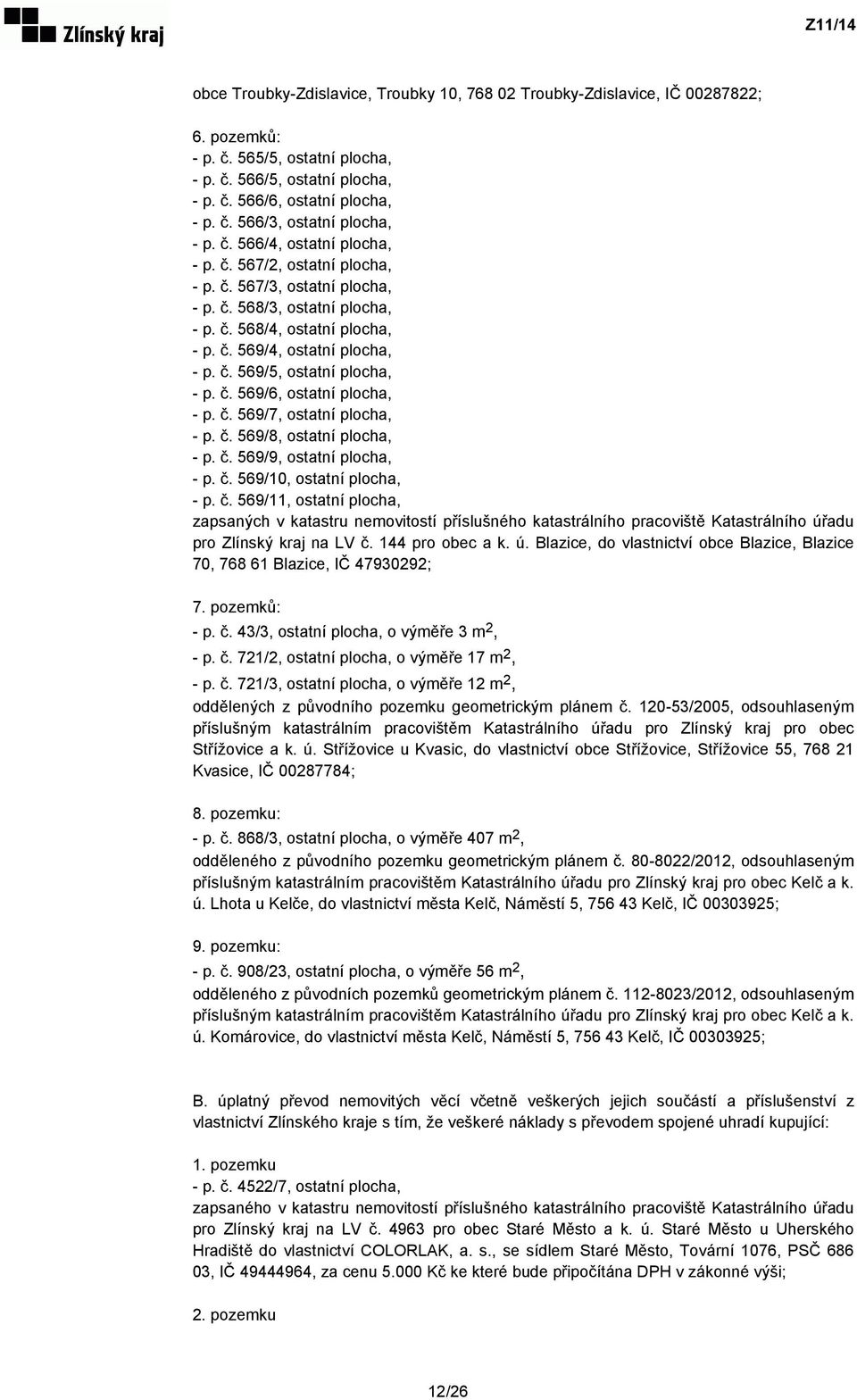 č. 569/6, ostatní plocha, - p. č. 569/7, ostatní plocha, - p. č. 569/8, ostatní plocha, - p. č. 569/9, ostatní plocha, - p. č. 569/10, ostatní plocha, - p. č. 569/11, ostatní plocha, zapsaných v katastru nemovitostí příslušného katastrálního pracoviště Katastrálního úřadu pro Zlínský kraj na LV č.