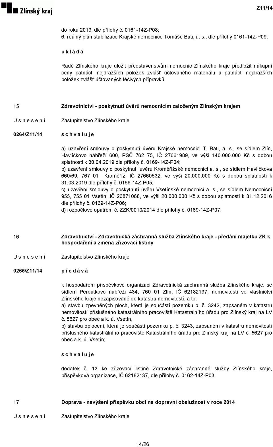 , dle přílohy 0161-14Z-P09; ukládá Radě Zlínského kraje uložit představenstvům nemocnic Zlínského kraje předložit nákupní ceny patnácti nejdražších položek zvlášť účtovaného materiálu a patnácti