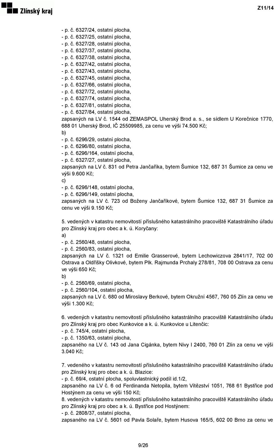 1544 od ZEMASPOL Uherský Brod a. s., se sídlem U Korečnice 1770, 688 01 Uherský Brod, IČ 25509985, za cenu ve výši 74.500 Kč; b) - p. č. 6296/29, ostatní plocha, - p. č. 6296/80, ostatní plocha, - p.
