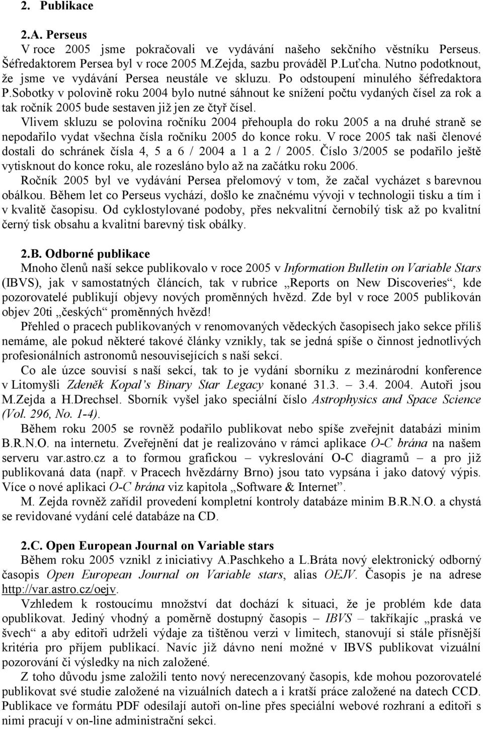 Sobotky v polovině roku 2004 bylo nutné sáhnout ke snížení počtu vydaných čísel za rok a tak ročník 2005 bude sestaven již jen ze čtyř čísel.