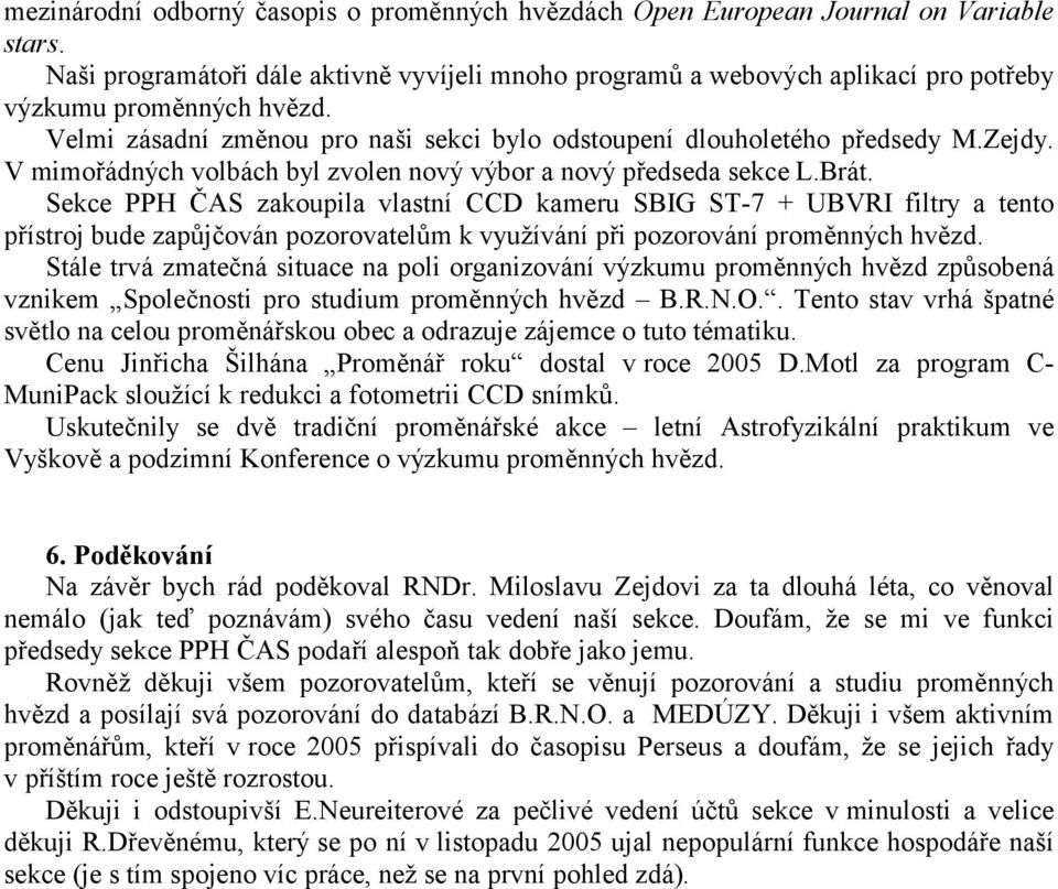 V mimořádných volbách byl zvolen nový výbor a nový předseda sekce L.Brát.