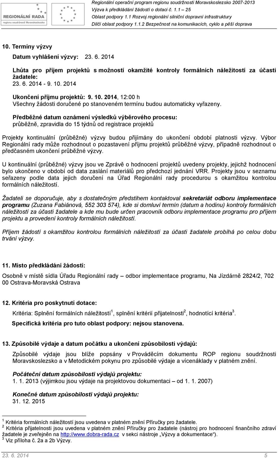 Předběžné datum oznámení výsledků výběrového procesu: průběžně, zpravidla do 15 týdnů od registrace projektů Projekty kontinuální (průběžné) výzvy budou přijímány do ukončení období platnosti výzvy.