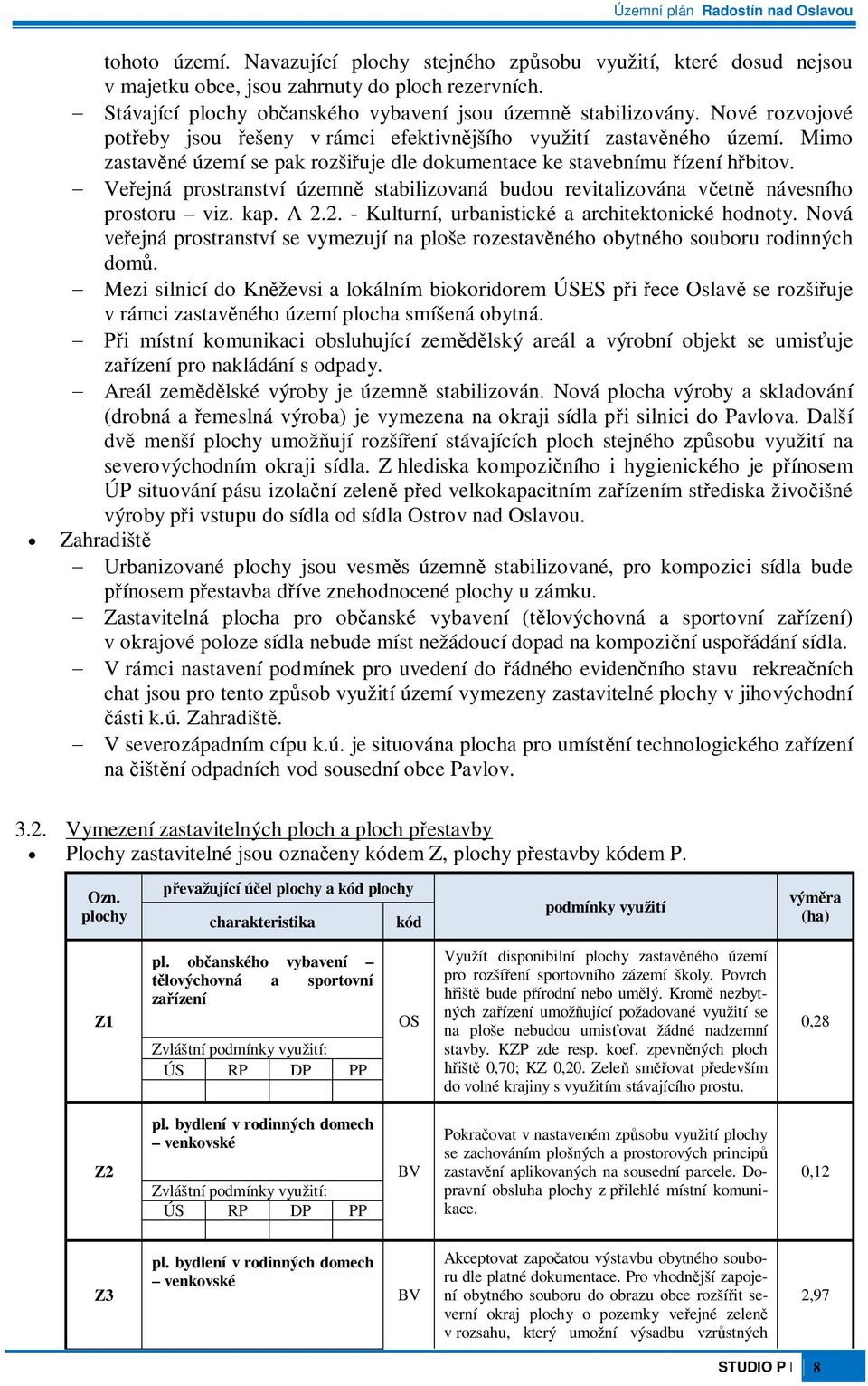 Veejná prostranství územn stabilizovaná budou revitalizována vetn návesního prostoru viz. kap. A 2.2. - Kulturní, urbanistické a architektonické hodnoty.