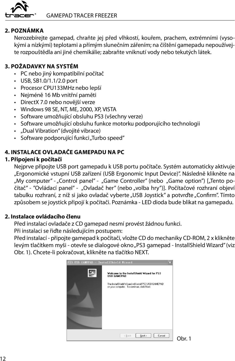 0 port Procesor CPU133MHz nebo lepší Nejméně 16 Mb vnitřní paměti DirectX 7.