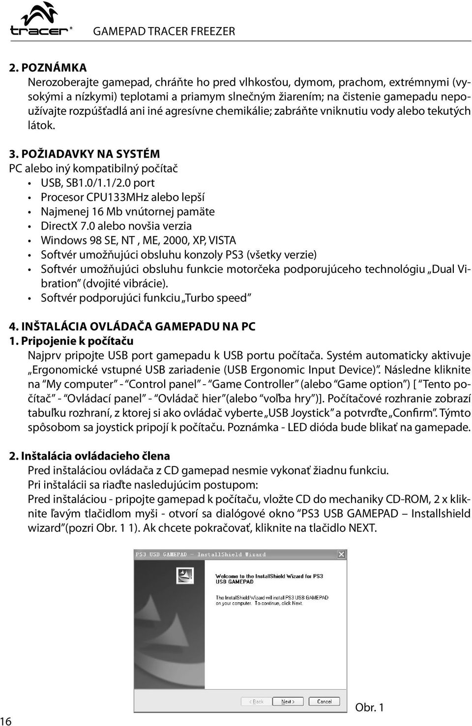 0 port Procesor CPU133MHz alebo lepší Najmenej 16 Mb vnútornej pamäte DirectX 7.