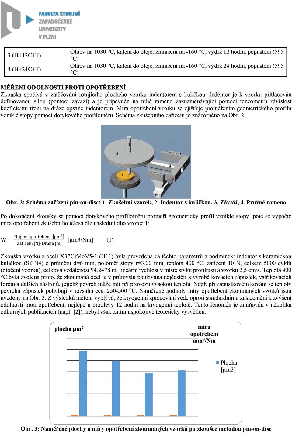 Indentor je k vzorku přitlačován definovanou silou (pomocí závaží) a je připevněn na tuhé rameno zaznamenávající pomocí tenzometrů závislost koeficientu tření na dráze opsané indentorem.