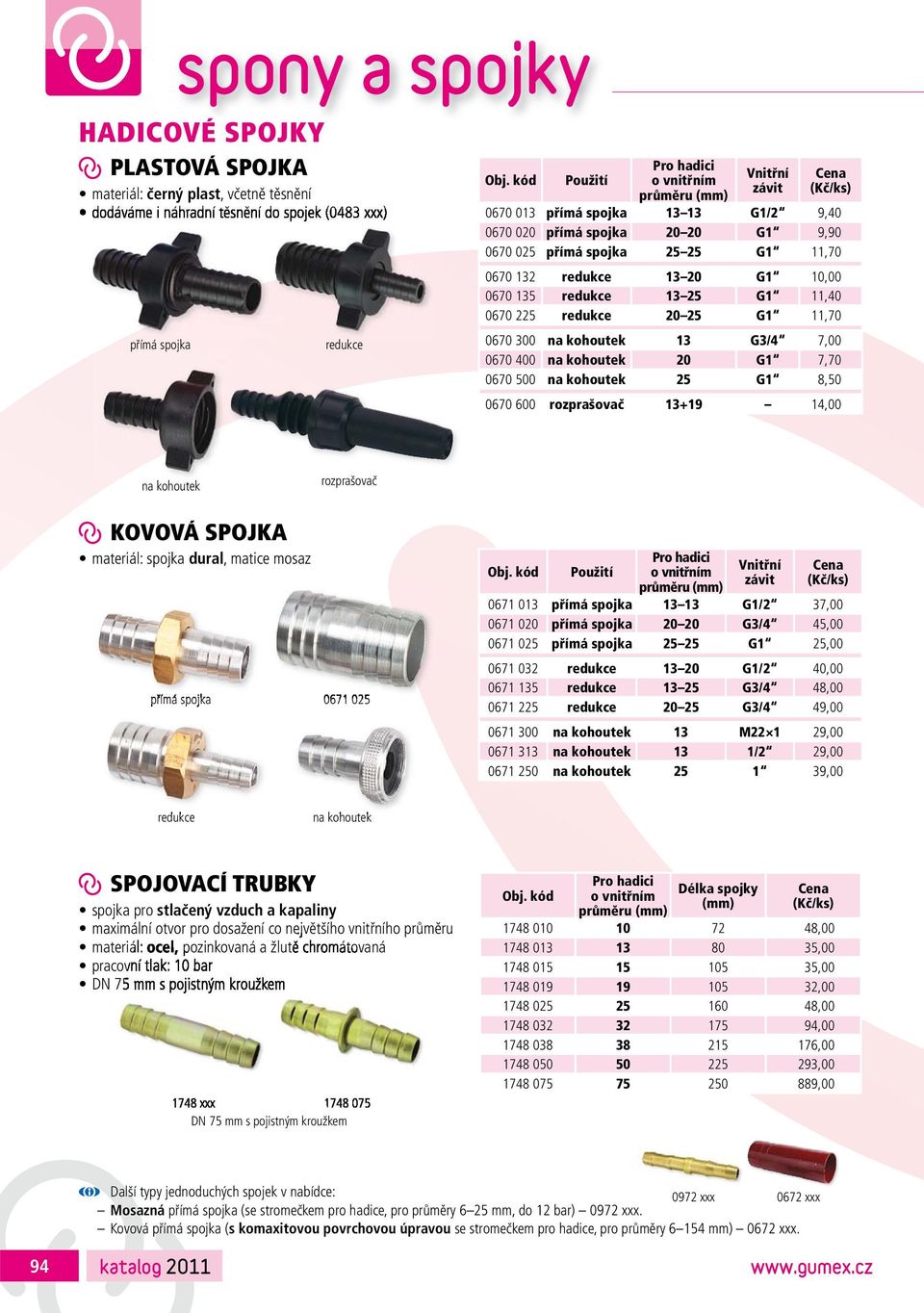 11,70 0670 300 na kohoutek 13 G3/4 7,00 0670 400 na kohoutek 20 G1 7,70 0670 500 na kohoutek 25 G1 8,50 0670 600 rozprašovač 13+19 14,00 na kohoutek rozprašovač KOVOVÁ SPOJKA materiál: spojka dural,