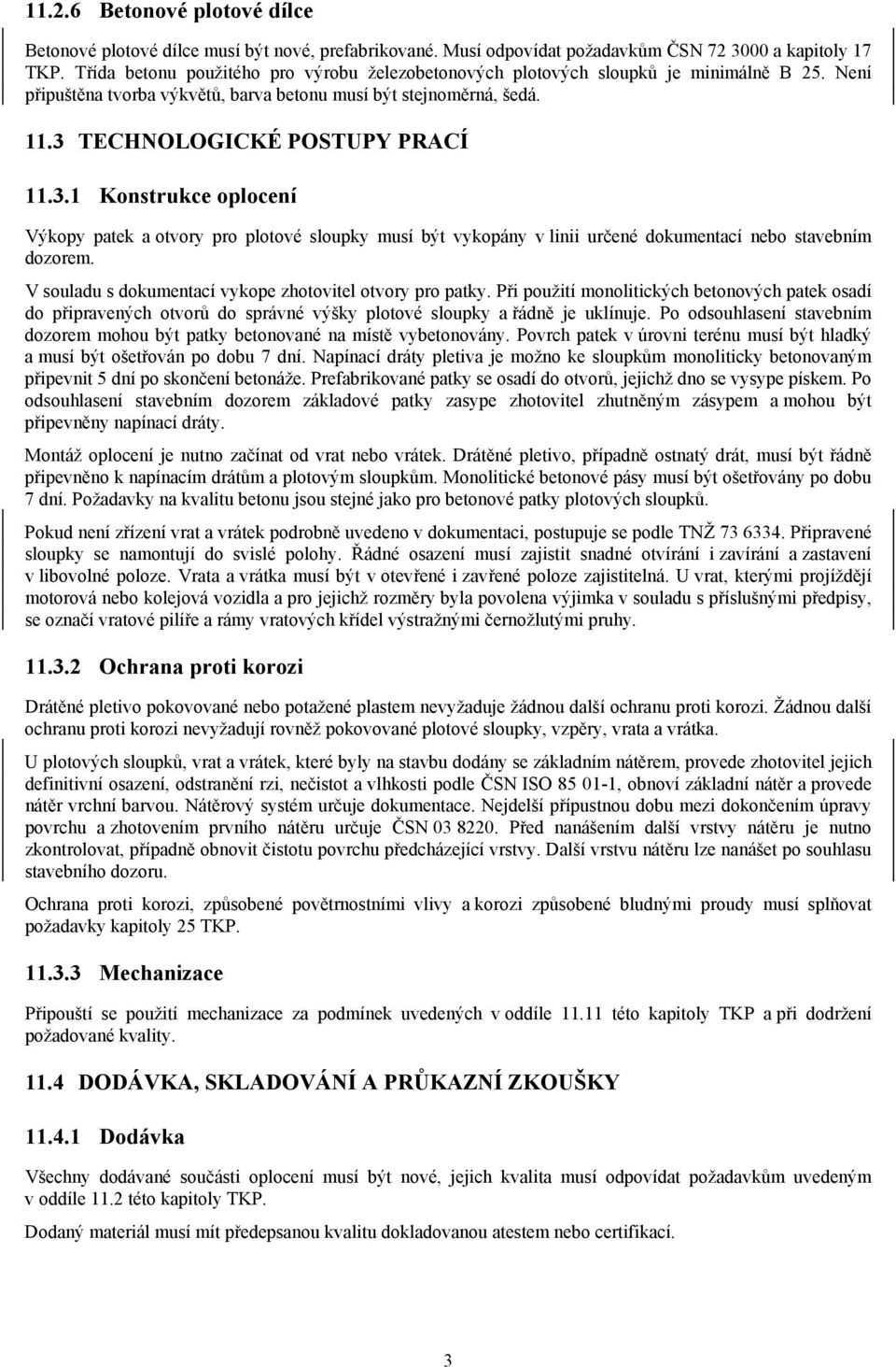 TECHNOLOGICKÉ POSTUPY PRACÍ 11.3.1 Konstrukce oplocení Výkopy patek a otvory pro plotové sloupky musí být vykopány v linii určené dokumentací nebo stavebním dozorem.