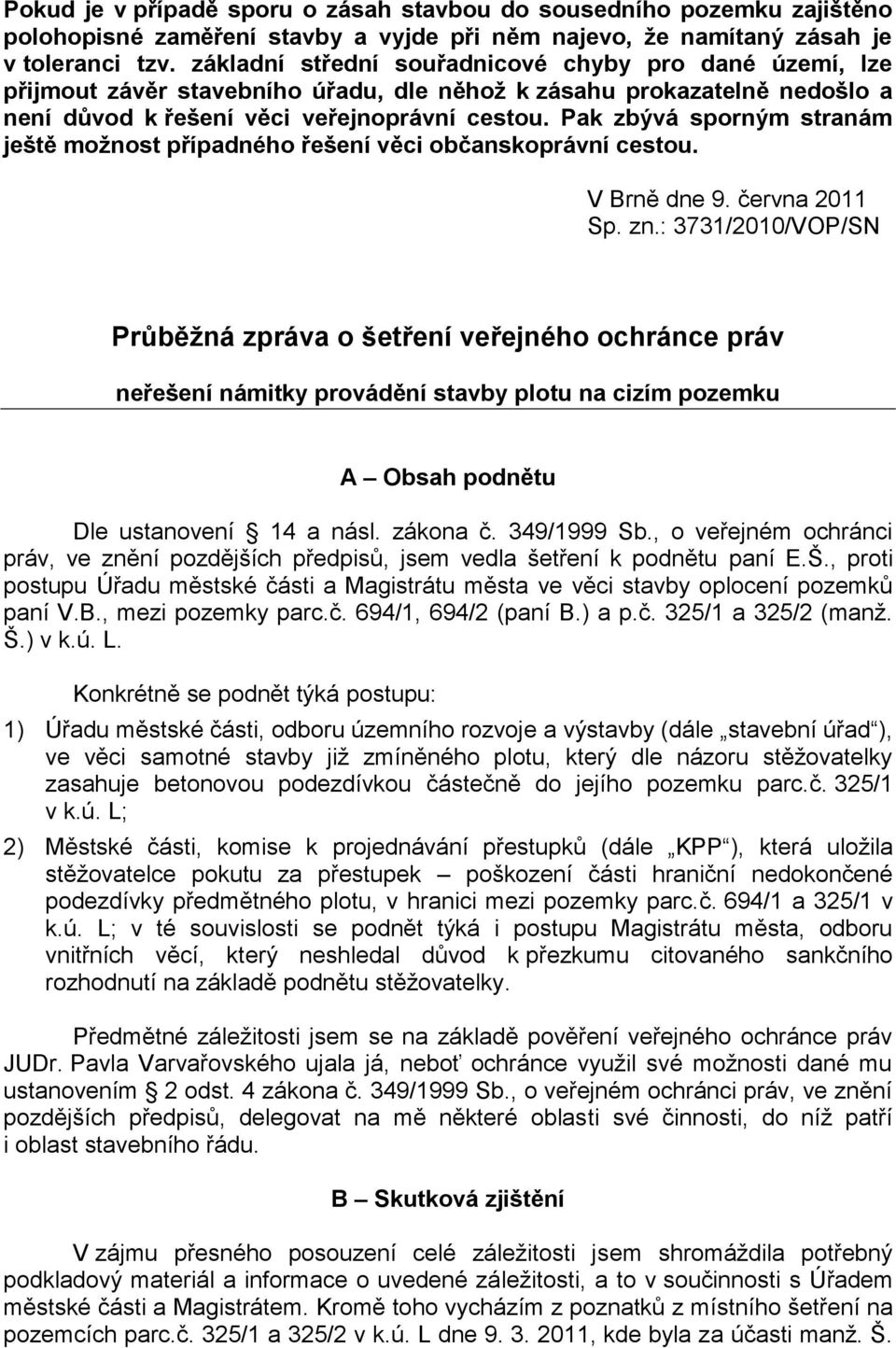 Pak zbývá sporným stranám ještě možnost případného řešení věci občanskoprávní cestou. V Brně dne 9. června 2011 Sp. zn.