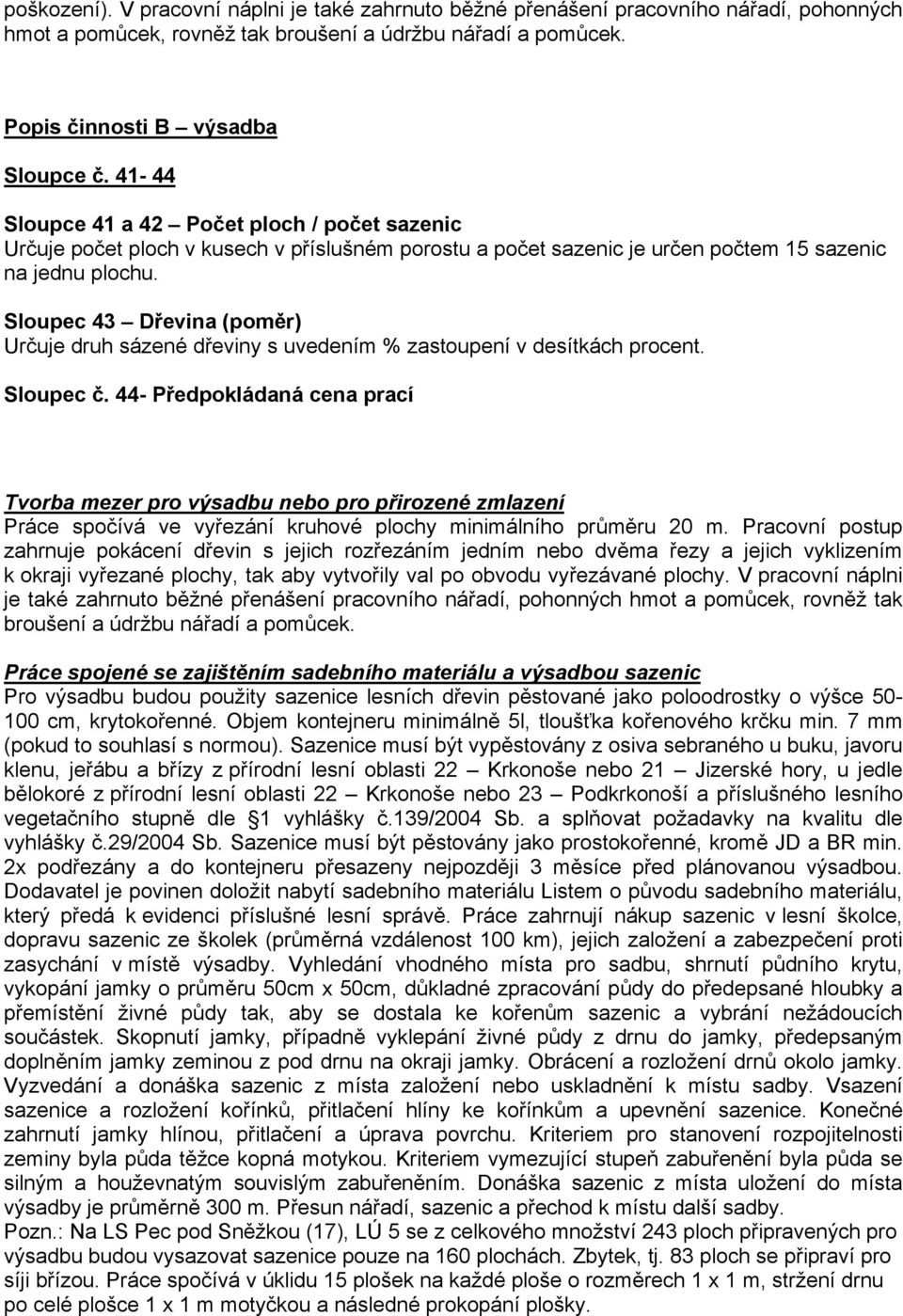 Sloupec 43 Dřevina (poměr) Určuje druh sázené dřeviny s uvedením % zastoupení v desítkách procent. Sloupec č.