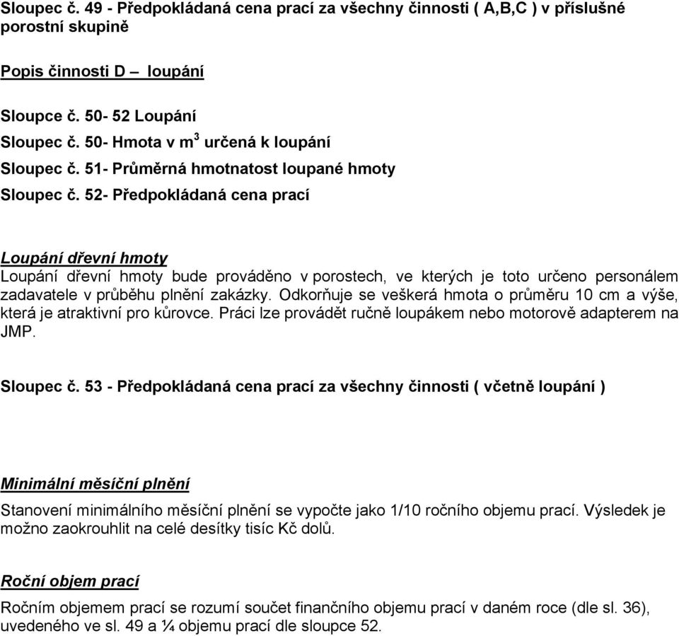 52- Předpokládaná cena prací Loupání dřevní hmoty Loupání dřevní hmoty bude prováděno v porostech, ve kterých je toto určeno personálem zadavatele v průběhu plnění zakázky.