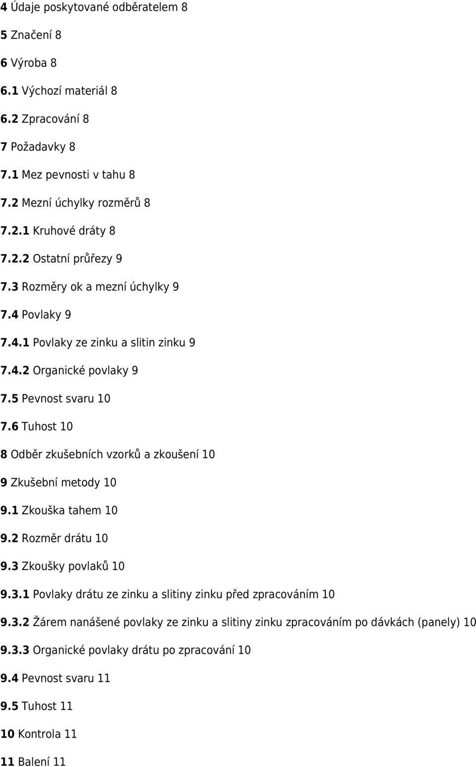 6 Tuhost 10 8 Odběr zkušebních vzorků a zkoušení 10 9 Zkušební metody 10 9.1 Zkouška tahem 10 9.2 Rozměr drátu 10 9.3 Zkoušky povlaků 10 9.3.1 Povlaky drátu ze zinku a slitiny zinku před zpracováním 10 9.