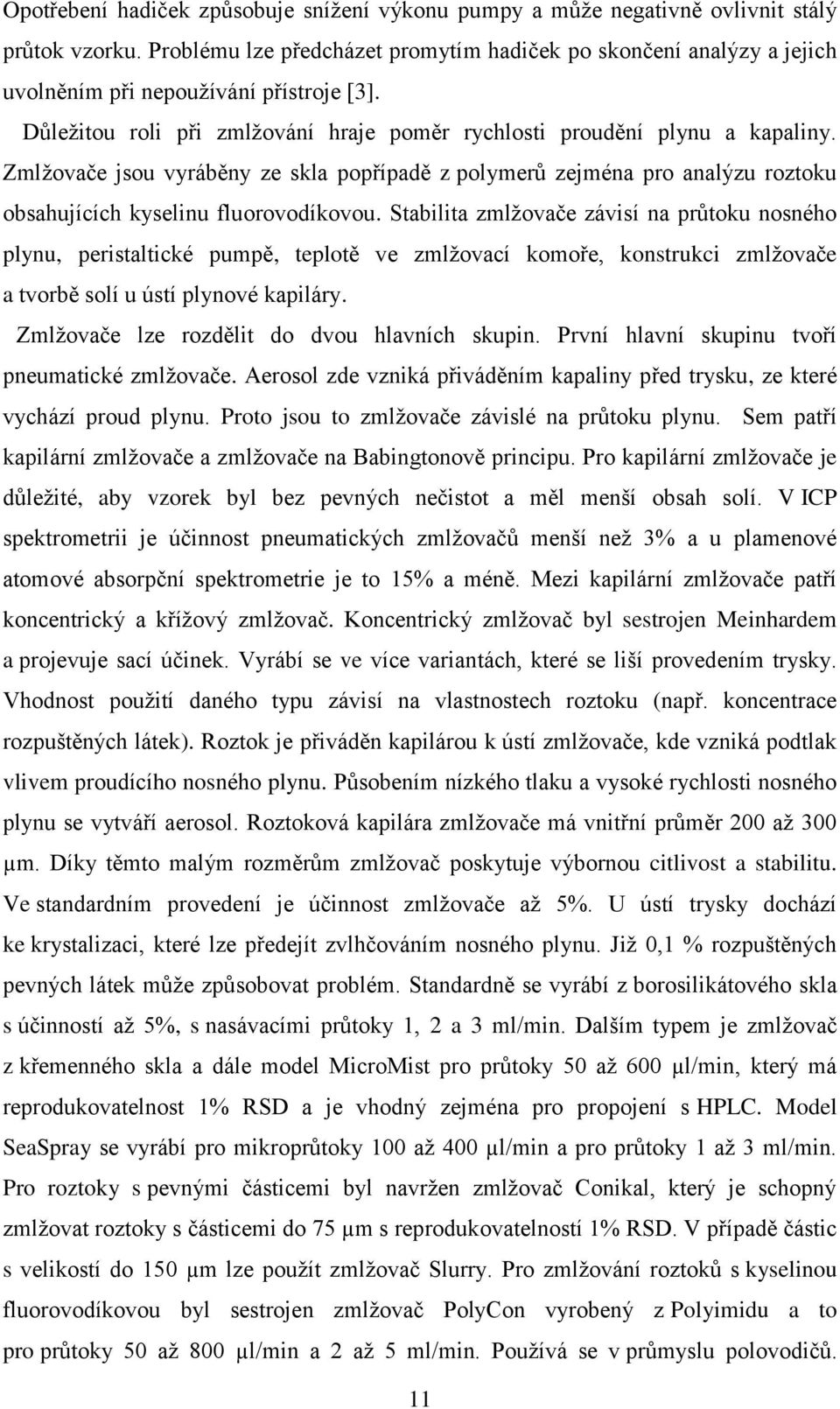 Zmlžovače jsou vyráběny ze skla popřípadě z polymerů zejména pro analýzu roztoku obsahujících kyselinu fluorovodíkovou.