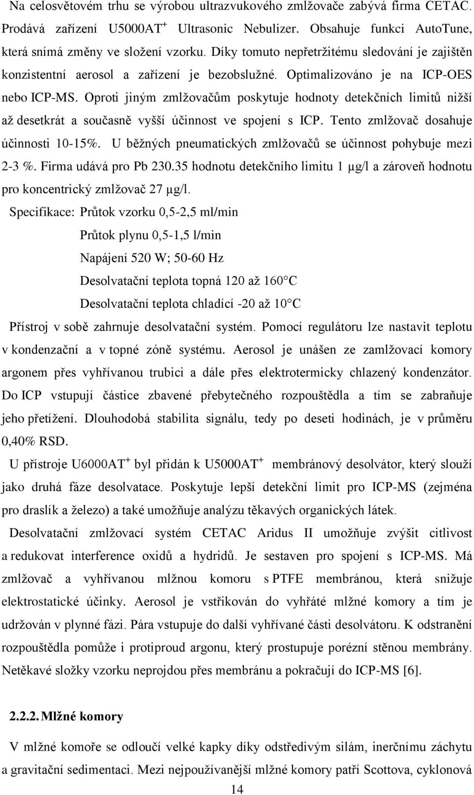 Oproti jiným zmlžovačům poskytuje hodnoty detekčních limitů nižší až desetkrát a současně vyšší účinnost ve spojení s ICP. Tento zmlžovač dosahuje účinnosti 10-15%.