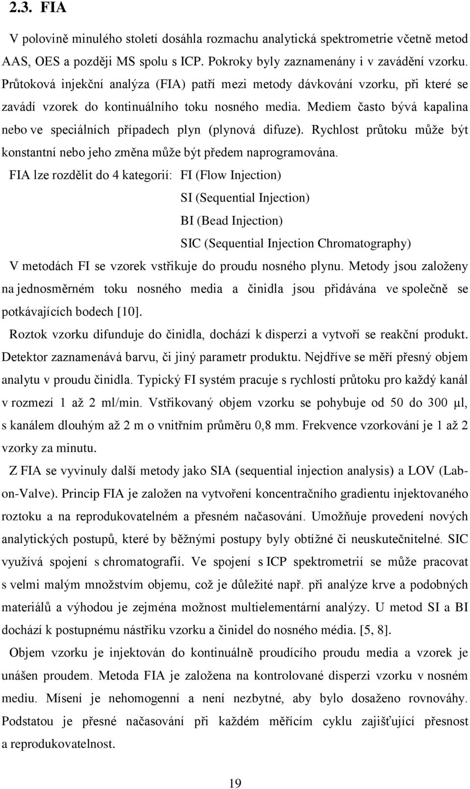 Mediem často bývá kapalina nebo ve speciálních případech plyn (plynová difuze). Rychlost průtoku může být konstantní nebo jeho změna může být předem naprogramována.