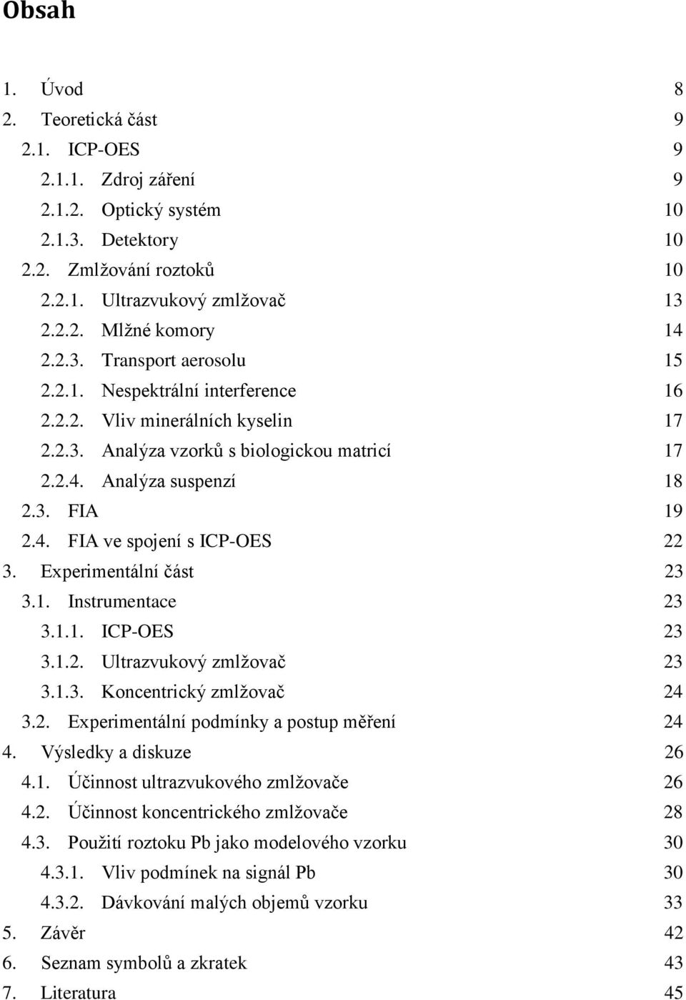 Experimentální část 23 3.1. Instrumentace 23 3.1.1. ICP-OES 23 3.1.2. Ultrazvukový zmlžovač 23 3.1.3. Koncentrický zmlžovač 24 3.2. Experimentální podmínky a postup měření 24 4.