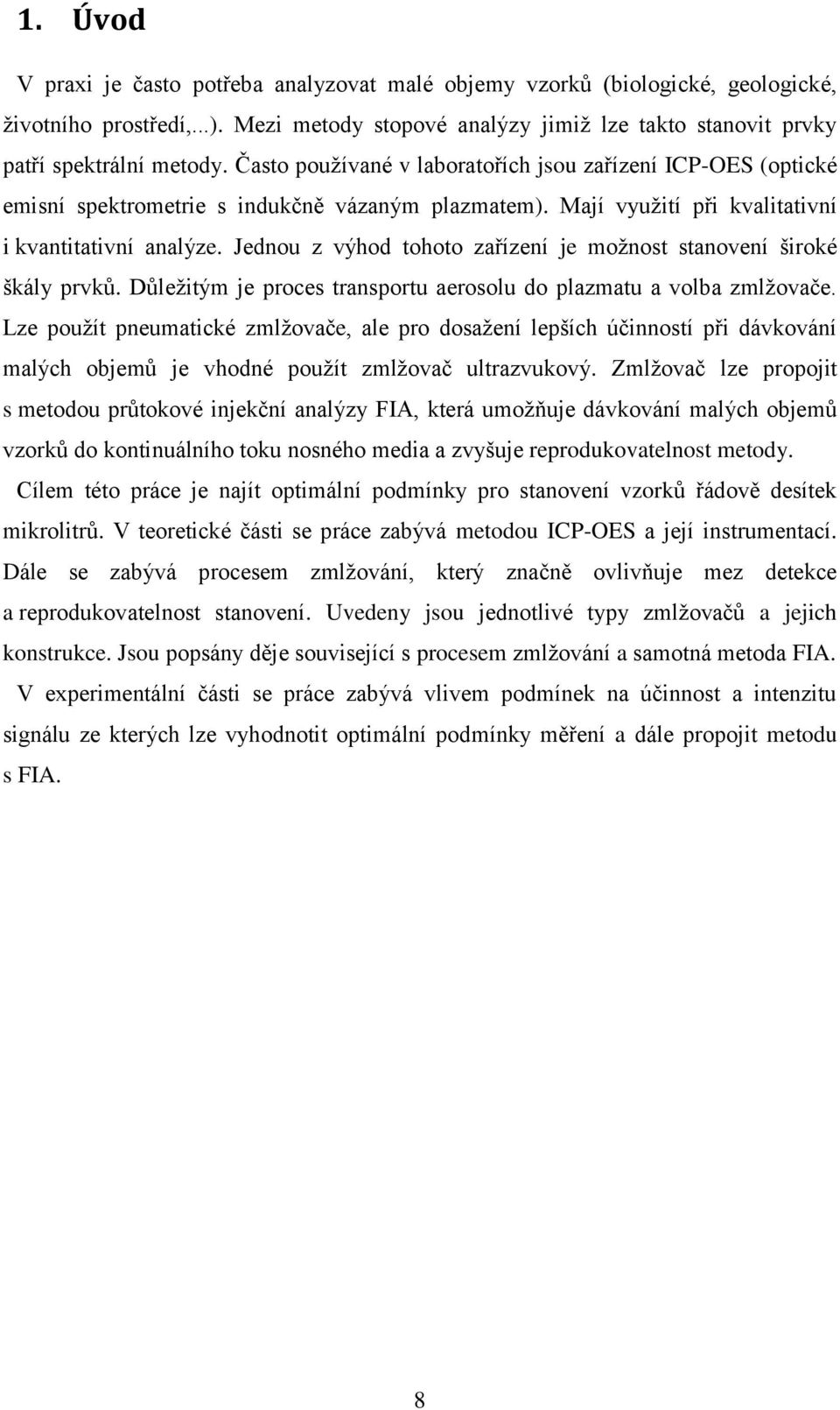 Jednou z výhod tohoto zařízení je možnost stanovení široké škály prvků. Důležitým je proces transportu aerosolu do plazmatu a volba zmlžovače.