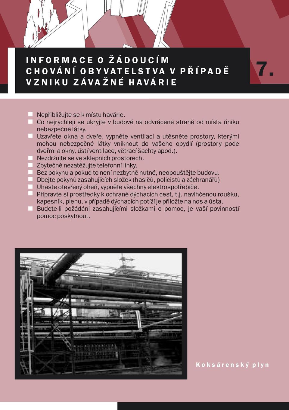 Uzavřete okna a dveře, vypněte ventilaci a utěsněte prostory, kterými mohou nebezpečné látky vniknout do vašeho obydlí (prostory pode dveřmi a okny, ústí ventilace, větrací šachty apod.).