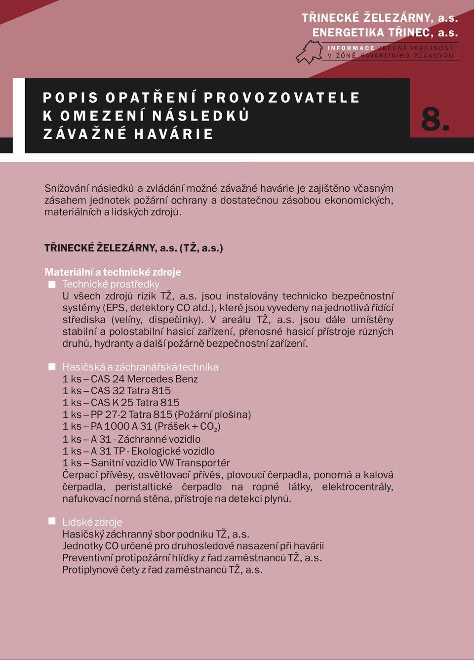 A V Á R I E 8. Snižování následků a zvládání možné závažné havárie je zajištěno včasným zásahem jednotek požární ochrany a dostatečnou zásobou ekonomických, materiálních a lidských zdrojů.  (TŽ, a.s.) Materiální a technické zdroje Technické prostředky U všech zdrojů rizik TŽ, a.