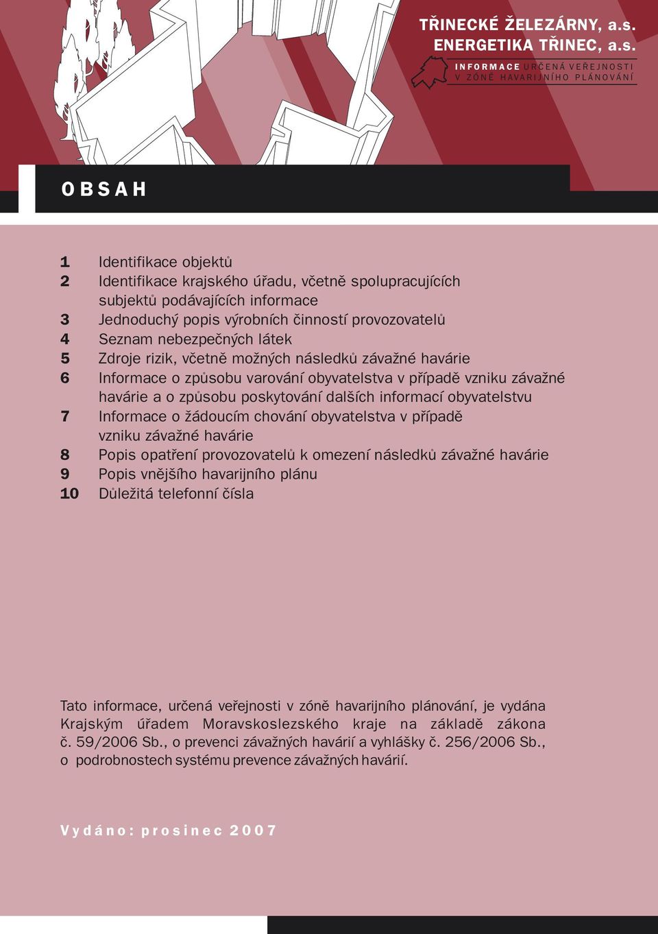 podávajících informace 3 Jednoduchý popis výrobních činností provozovatelů 4 Seznam nebezpečných látek 5 Zdroje rizik, včetně možných následků závažné havárie 6 Informace o způsobu varování