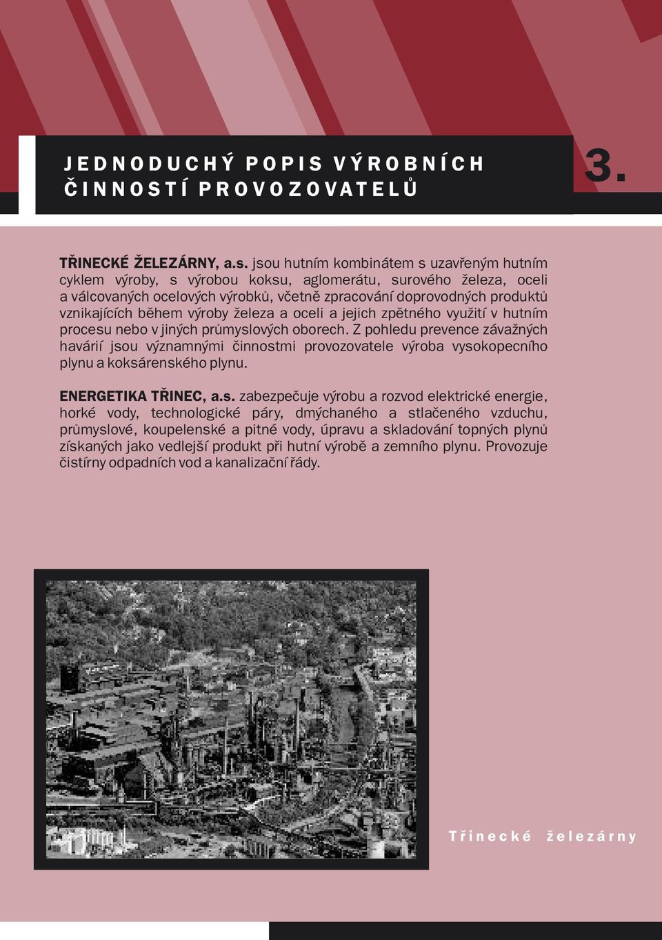 během výroby železa a oceli a jejich zpětného využití v hutním procesu nebo v jiných průmyslových oborech.