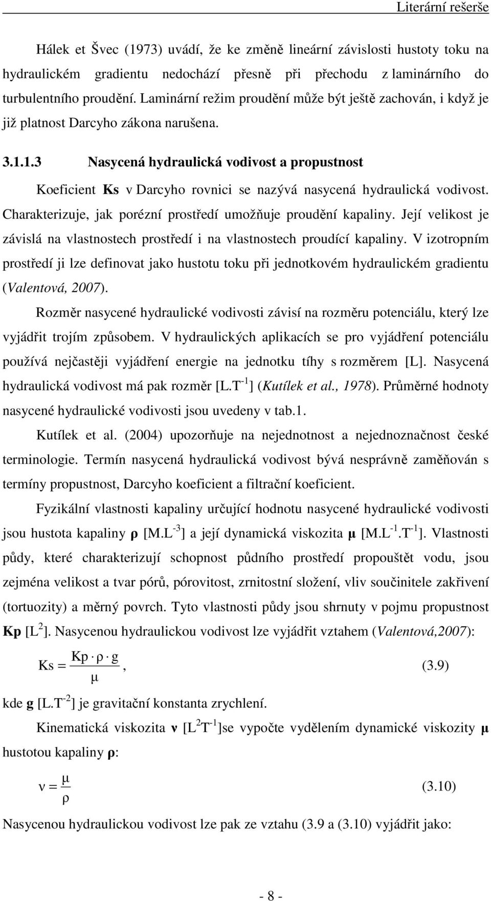 1.3 Nasycená hydraulická vodivost a propustnost Koeficient Ks v Darcyho rovnici se nazývá nasycená hydraulická vodivost. Charakterizuje, jak porézní prostředí umožňuje proudění kapaliny.