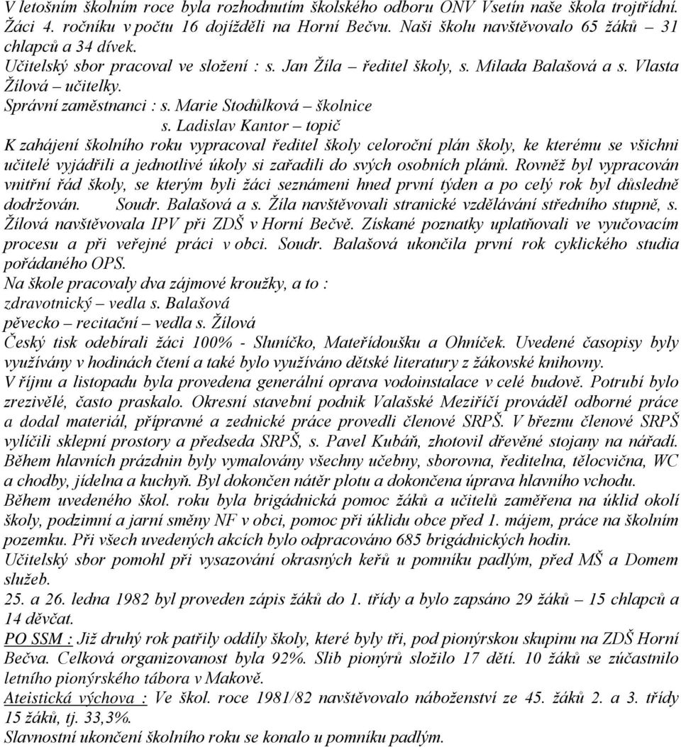 Ladislav Kantor topič K zahájení školního roku vypracoval ředitel školy celoroční plán školy, ke kterému se všichni učitelé vyjádřili a jednotlivé úkoly si zařadili do svých osobních plánů.