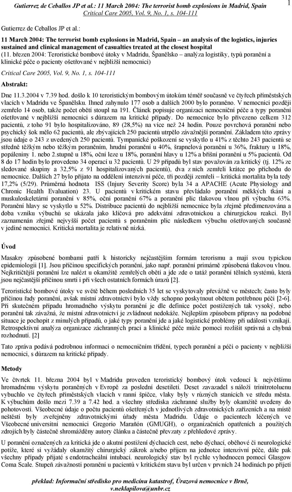 březen 200: Teroristické bombové útoky v Madridu, Španělsko analýza logistiky, typů poranění a klinické péče o pacienty ošetřované v nejbližší nemocnici) Abstrakt: Dne.3.200 v 7.39 hod.